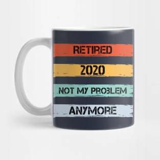 Retired 2020 Not My Problem Anymore Mug